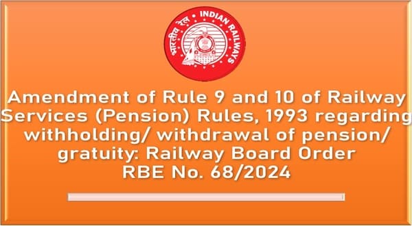 Amendment of Rule 9 and 10 of Railway Services (Pension) Rules, 1993 reg withholding/withdrawal of pension/gratuity: RBE No. 68/2024