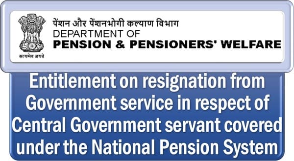 Entitlement on resignation from Government service under the National Pension System: DoP&PW O.M. dated 07.10.2024