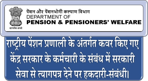 सरकारी सेवा से त्यागपत्र देने पर राष्ट्रीय पेंशन प्रणाली के अंतर्गत हकदारी के संबंध में DoP&PW का द‍िनांक 07.10.2024 का कार्यालय ज्ञापन