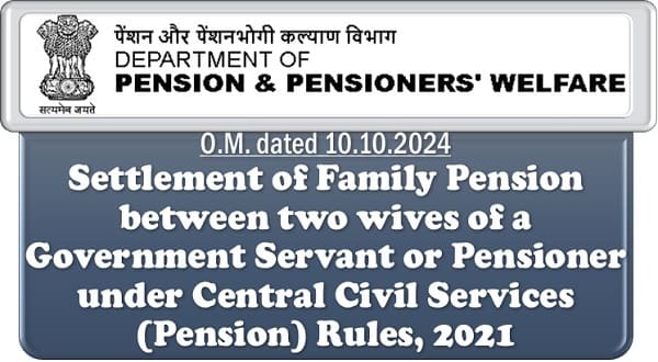 Settlement of Family Pension between two wives of a Government Servant or Pensioner under CCS (Pension) Rules, 2021: DoP&PW O.M. 10.10.2024