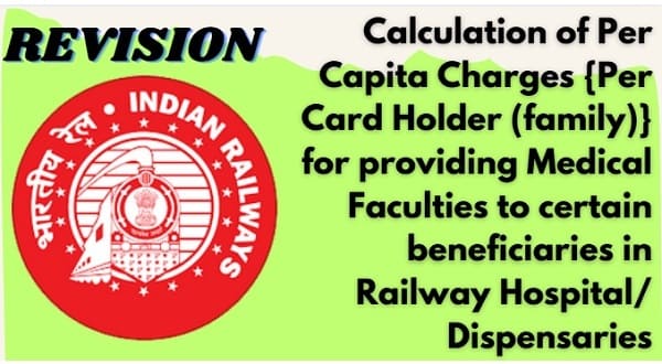 Calculation of Per Capita Charges {Per Card Holder (family)} for providing Medical Faculties to certain beneficiaries in Railway Hospital/ Dispensaries