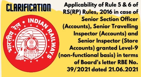 Applicability of Rule 5 & 6 of RS(RP) Rules, 2016 on grant of Level-9 (Non-functional Basis) to Accounts Cadre: Clarification by Railway Board